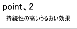 ポイント2持続性の高いうるおい効果