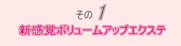 その１新感覚ボリュームアップエクステ